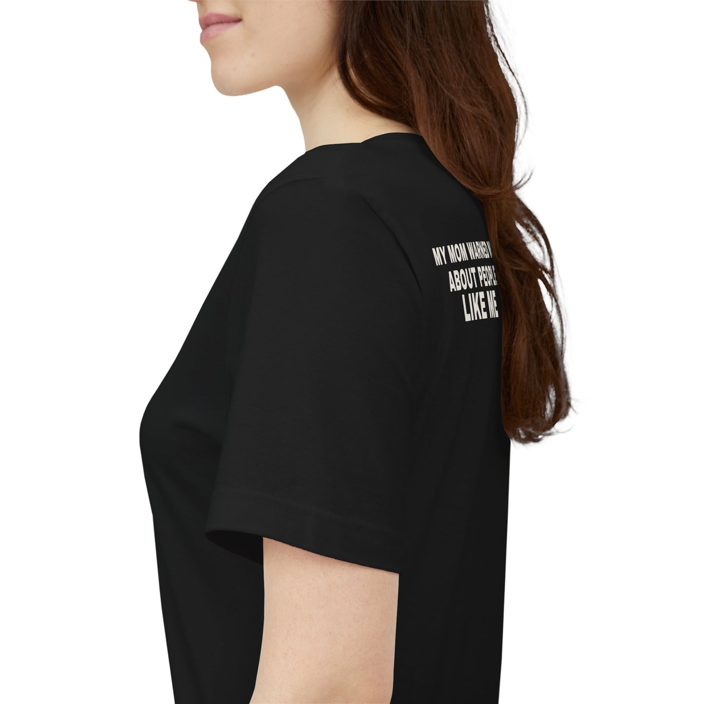 My Mom Warned Me About People Like Me Tee