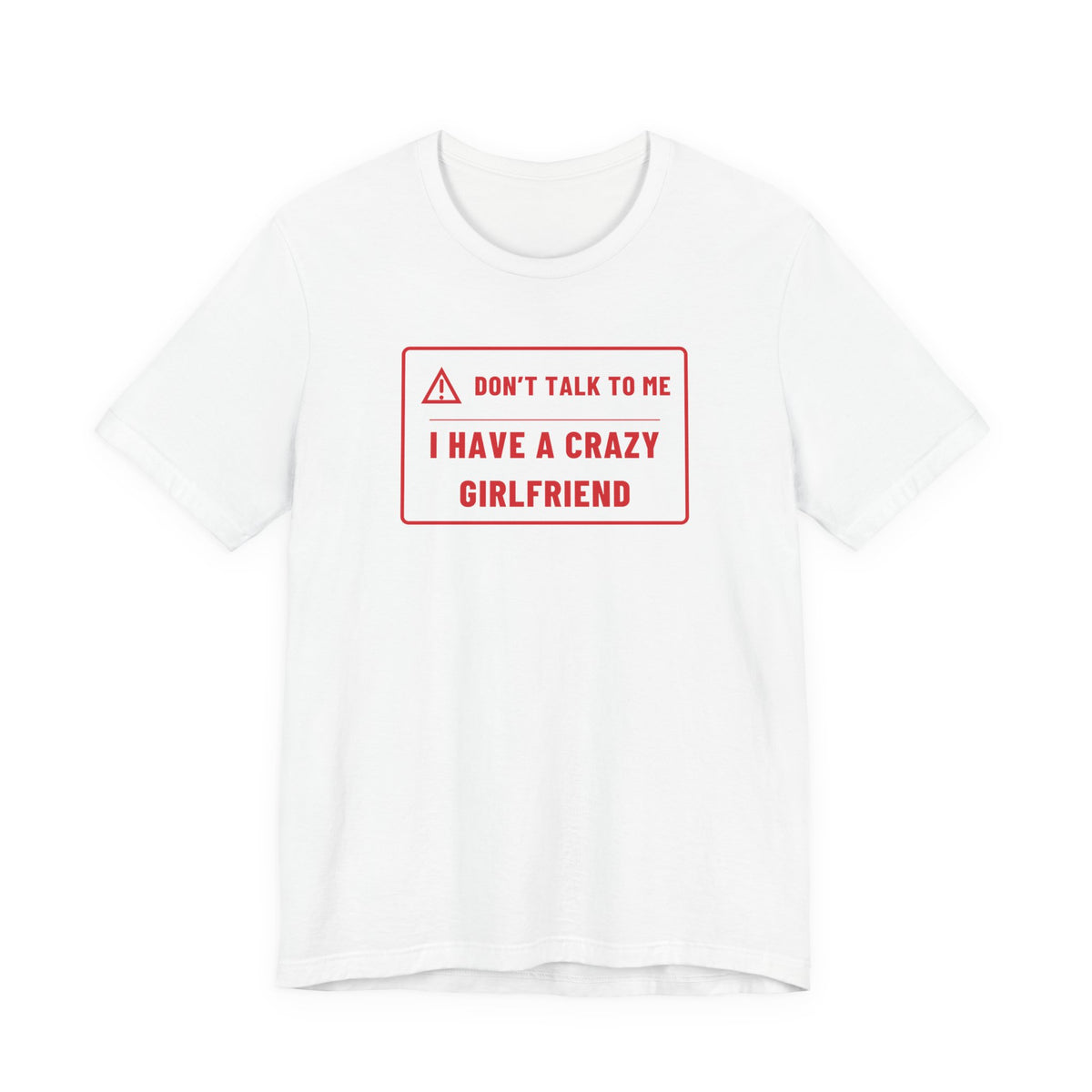 Man wearing a white oversized t shirt with "Don't Talk To Me, I Have A Crazy Girlfriend" printed on the front, warning label design