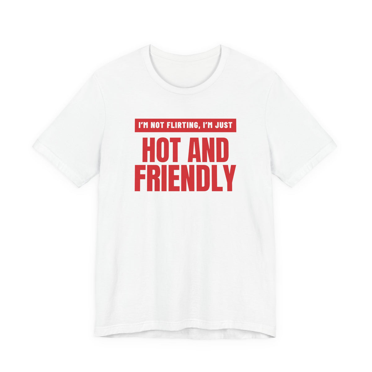 i'm not flirting i'm just hot and friendly front