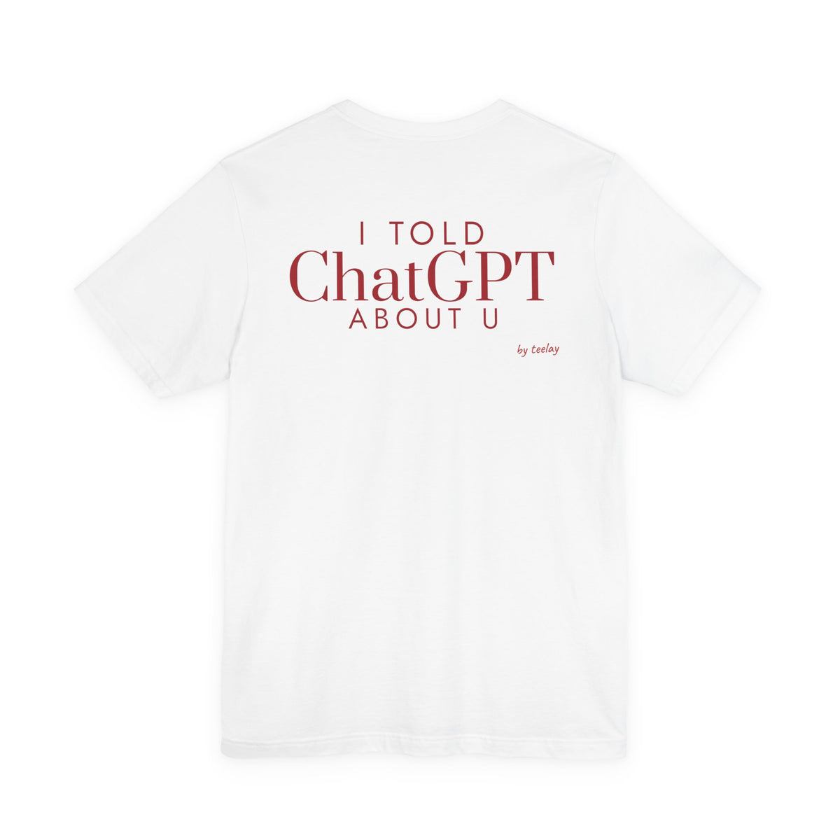 I Told ChatGPT About U Tee