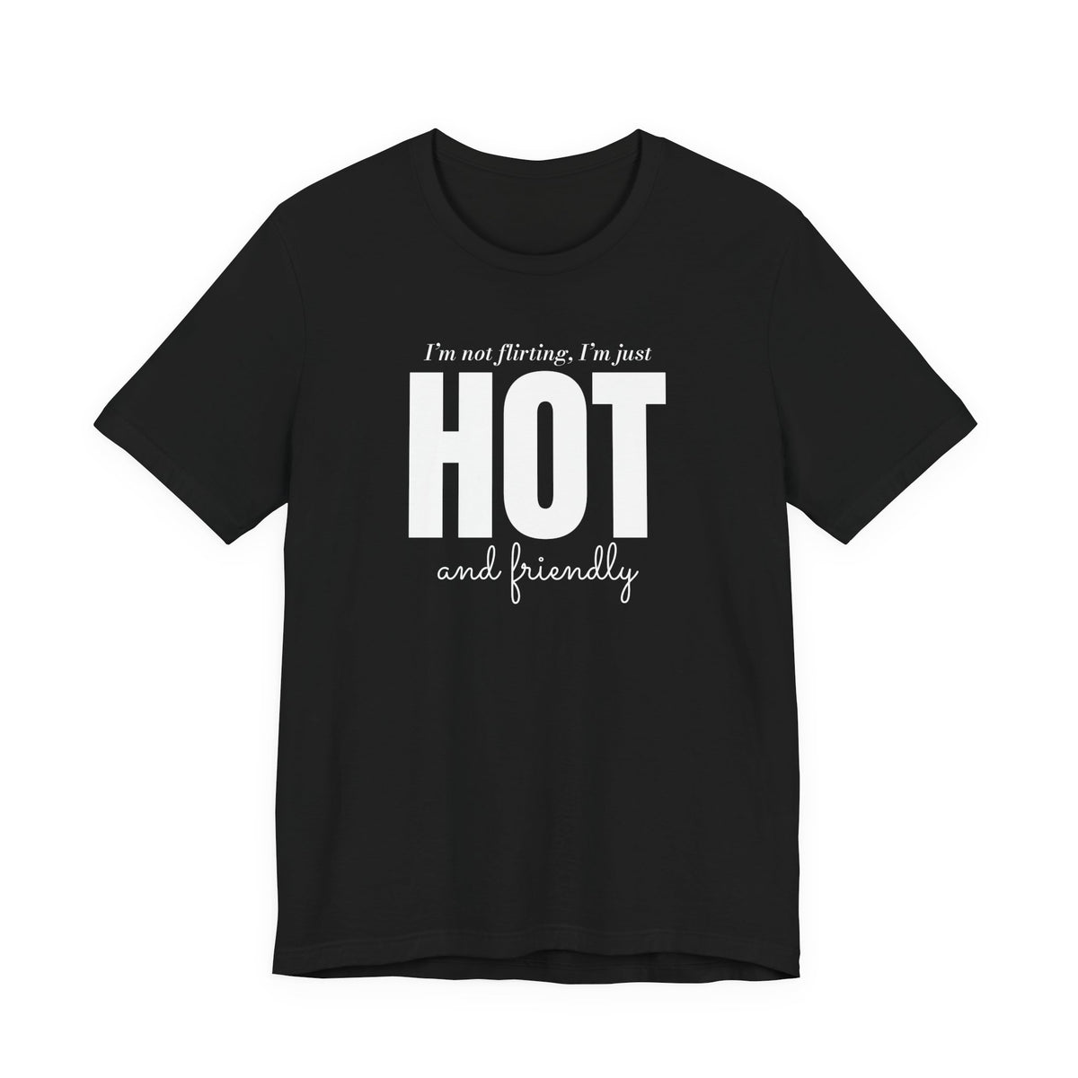 i'm not flirting i'm just hot front