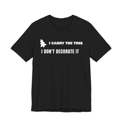 Front of a black t shirt with I Carry The Tree I Don't Decorate It printed in white