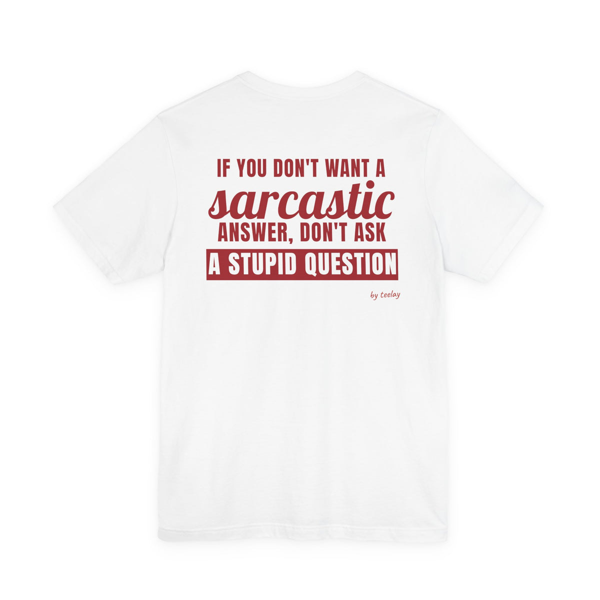 If You Don't Want A Sarcastic Answer, Don't Ask A Stupid Question Tee