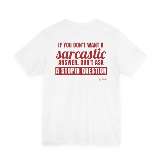 If You Don't Want A Sarcastic Answer, Don't Ask A Stupid Question Tee