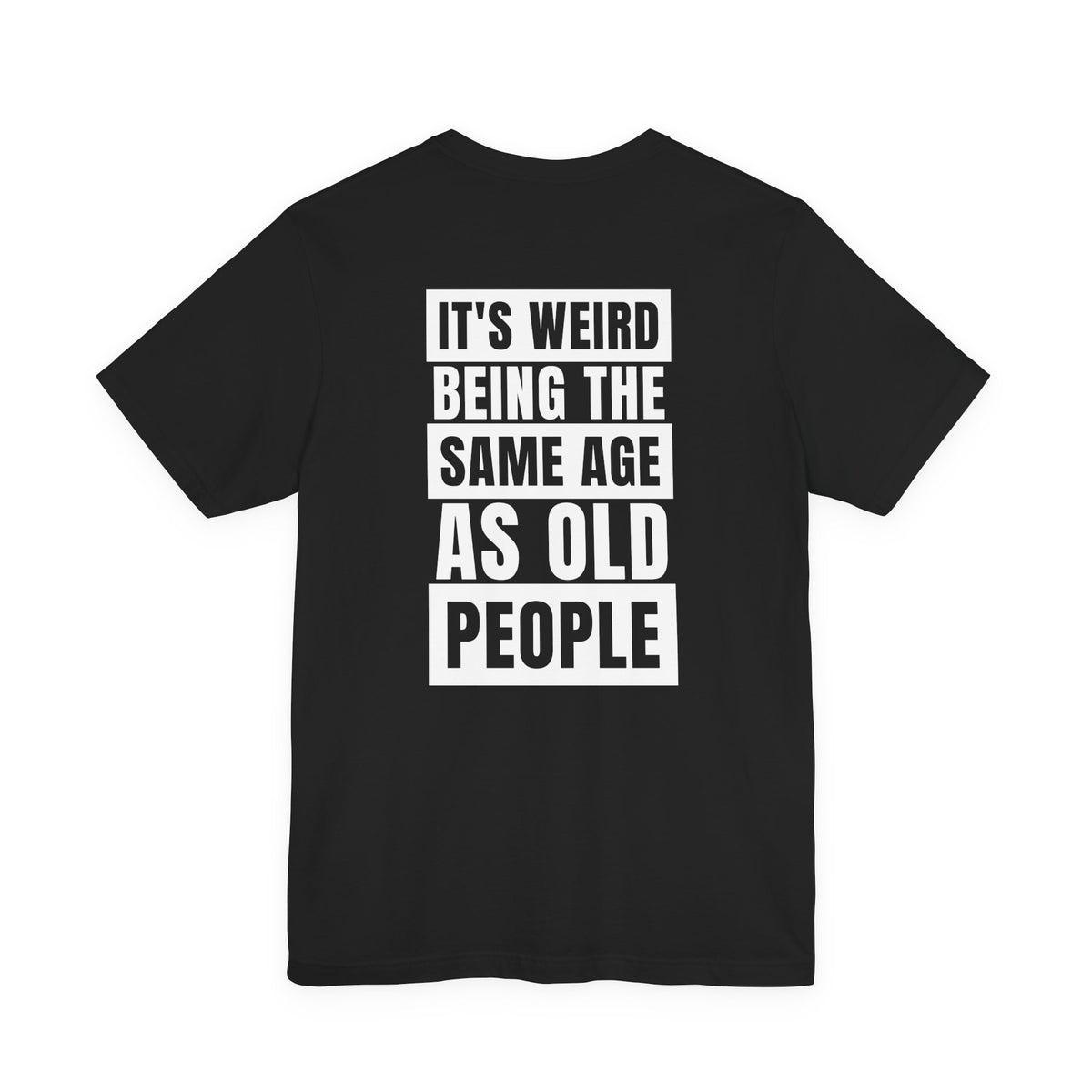 It's Weird Being The Same Age As Old People Tee