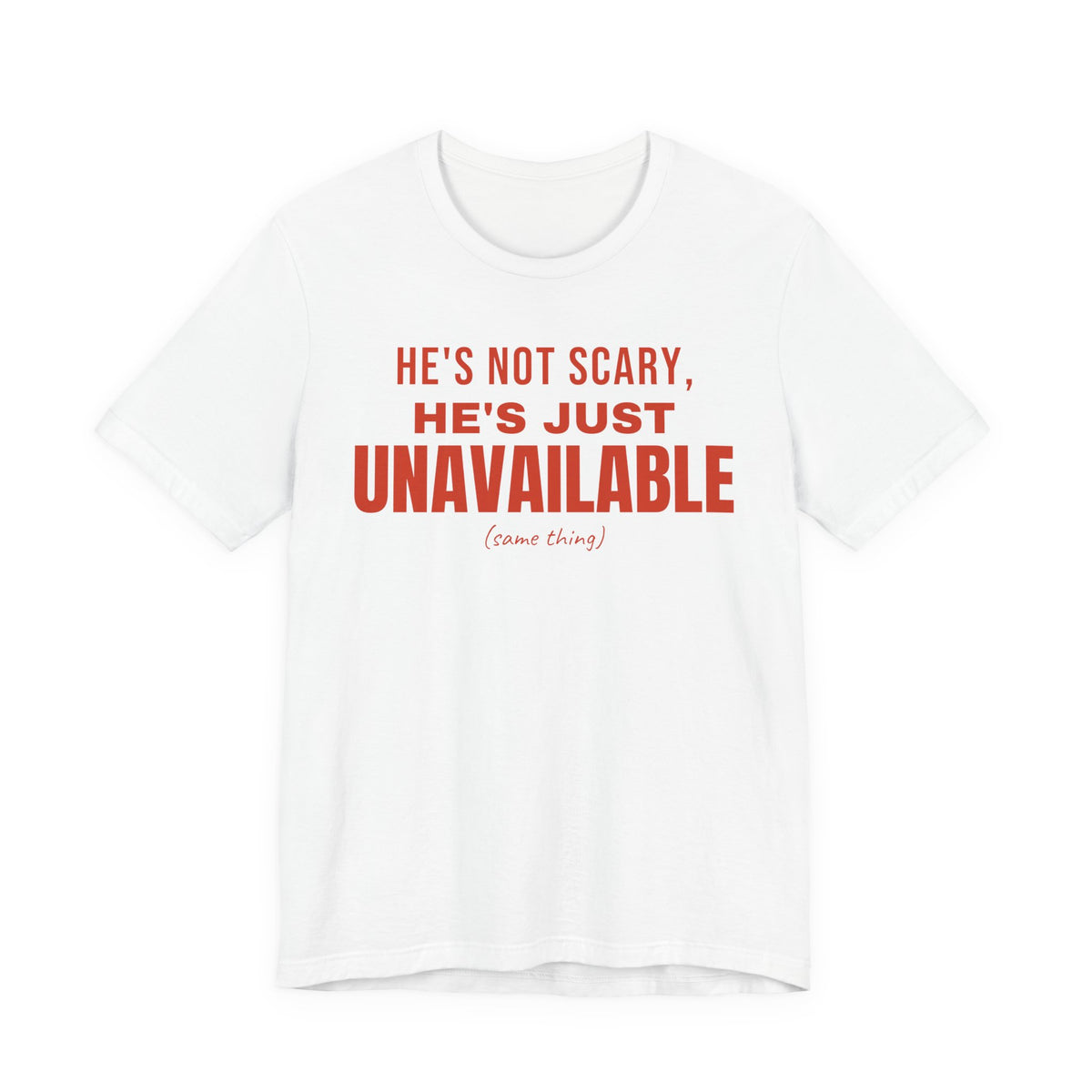 White oversized t shirt with He's Not Scary, He's Just Unavailable printed in red on the front