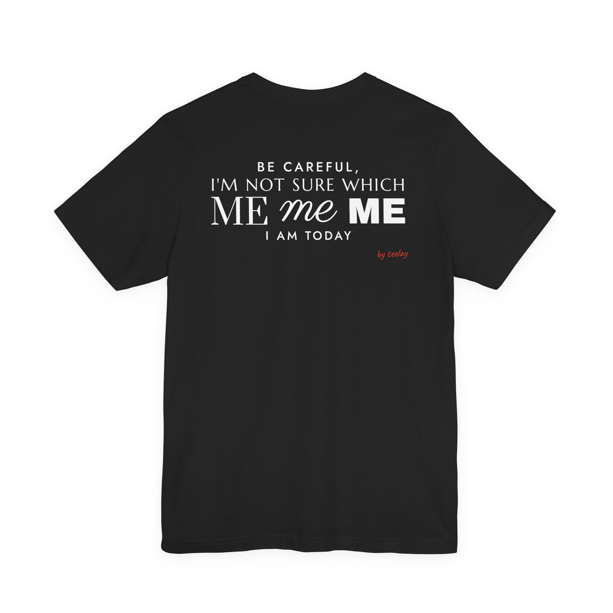 Be Careful, I'm Not Sure Which Me I Am Today Tee