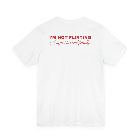 I'm Not Flirting, I'm Just Hot And Friendly Tee – Script Print