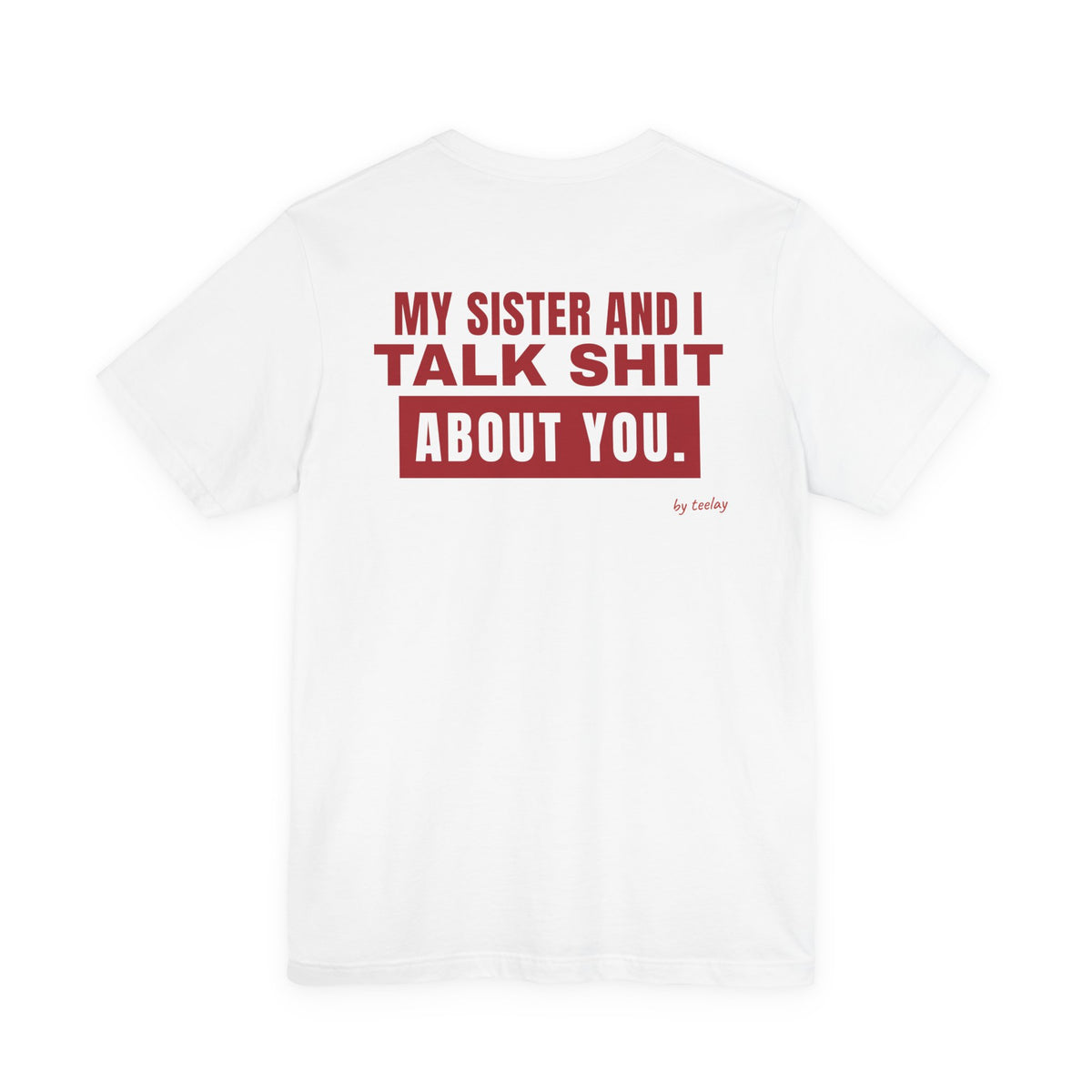 My Sister And I Talk Shit About You Tee