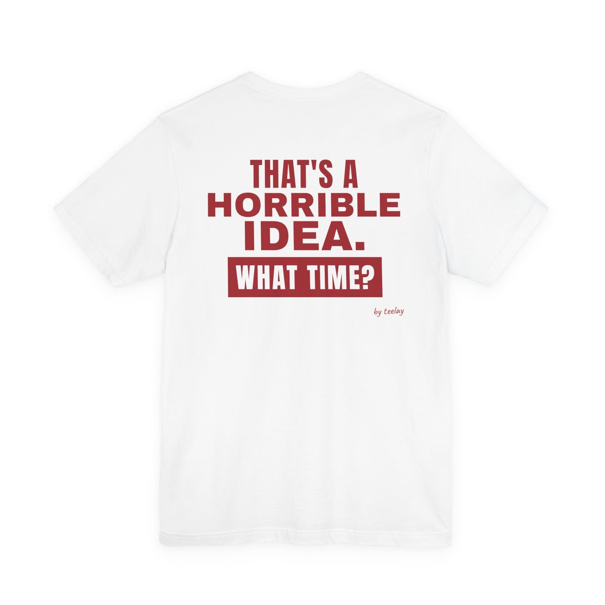 That's A Horrible Idea What Time Tee