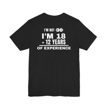 I'm Not 30 I'm 18 + 12 Years Of Experience Tee