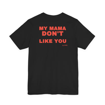 My Mama Don't Like You Tee