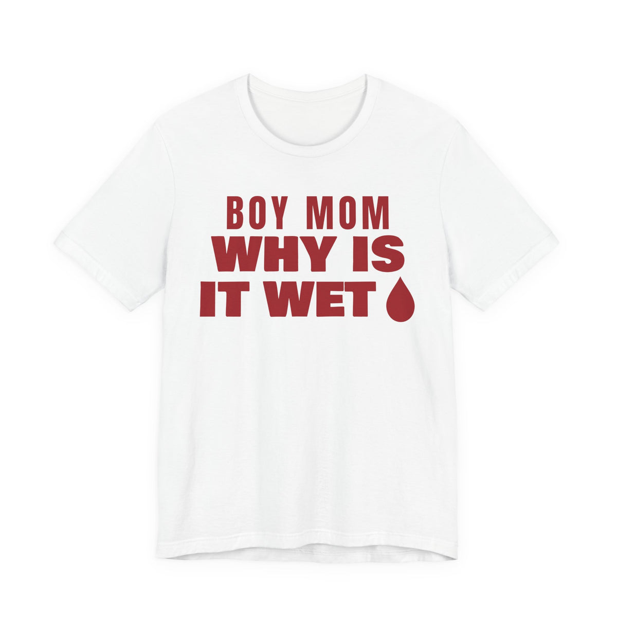 Front of a white t shirt with Boy Mom Why Is It Wet printed in red