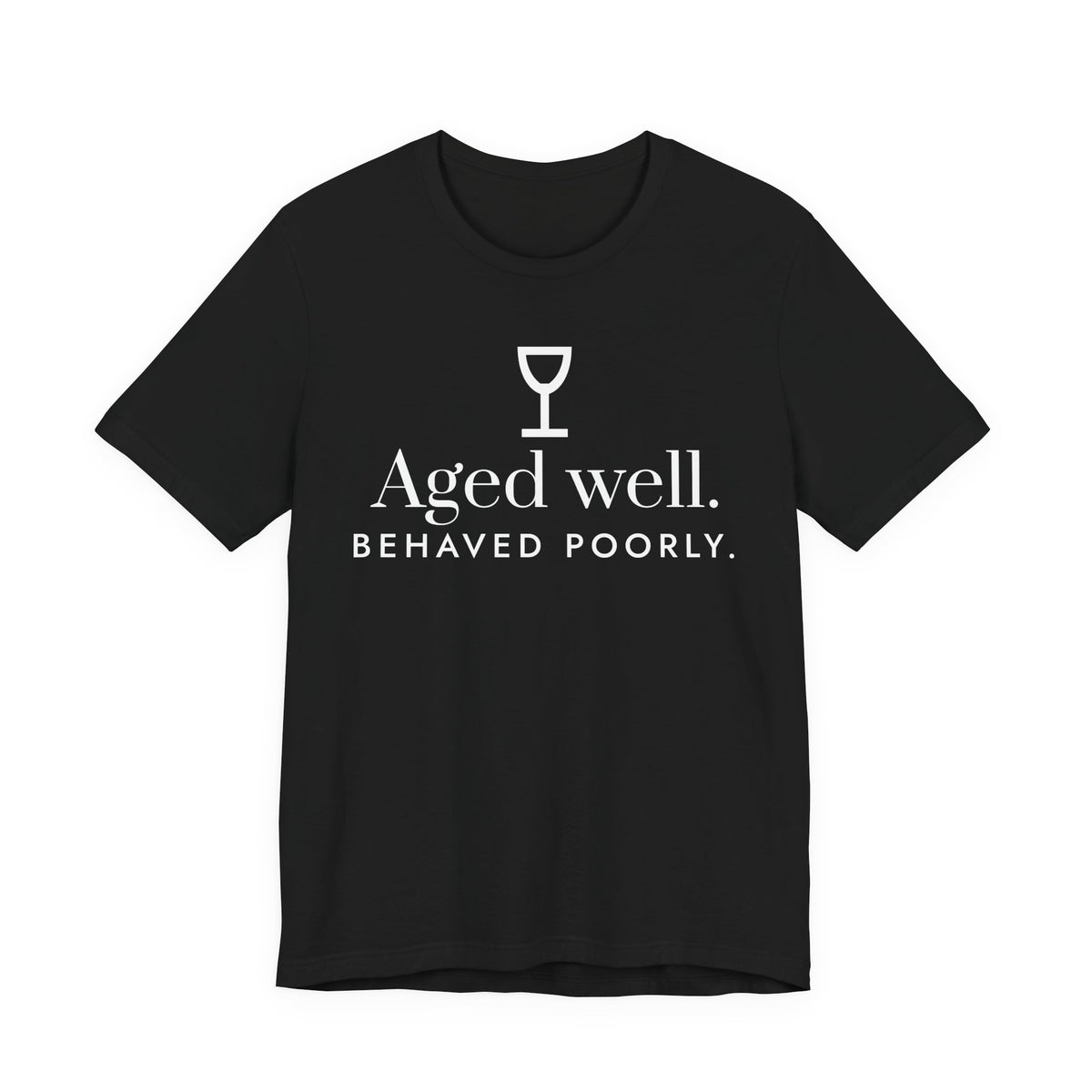 Front of a black t shirt with Aged Well. Behaved Poorly. printed in white