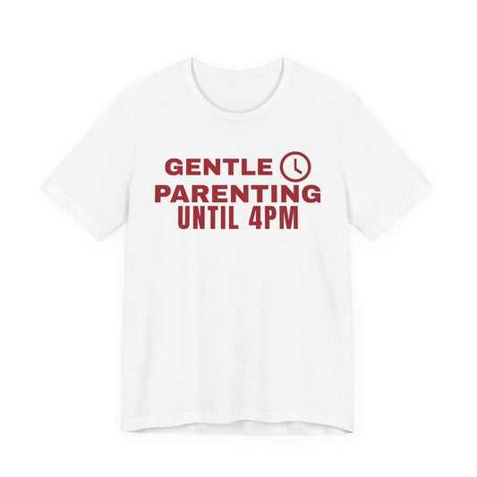 Front of a white t shirt with Gentle Parenting Until 4PM printed in red