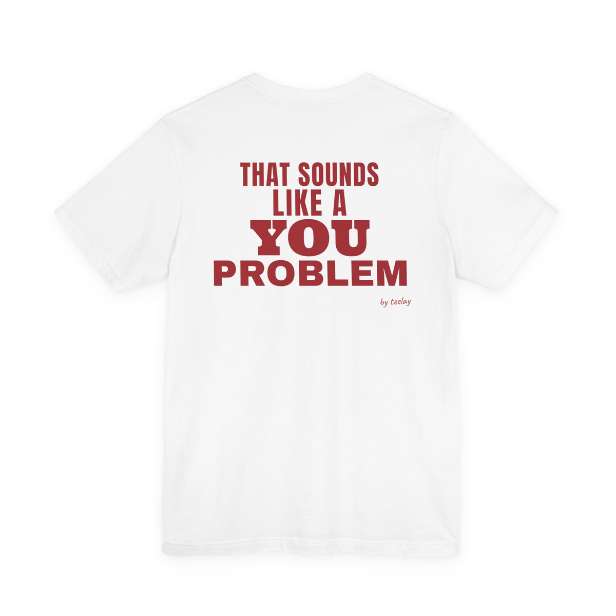 That Sounds Like A You Problem Tee