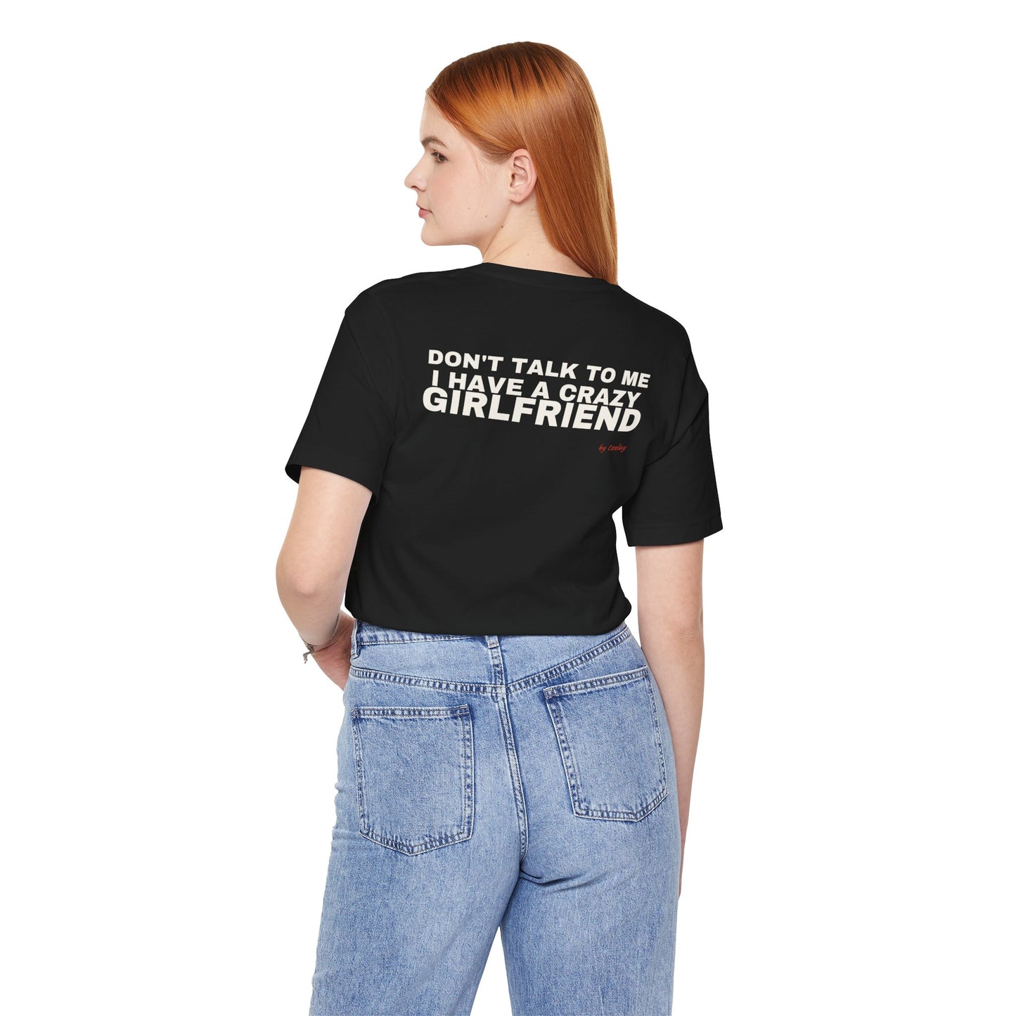 Don't Talk To Me, I Have A Crazy Girlfriend Tee