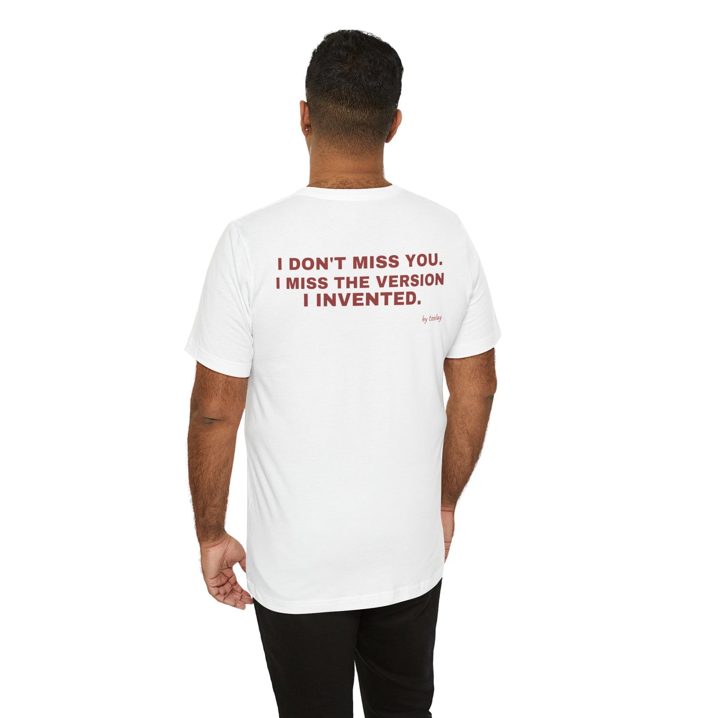 I Don't Miss You. Miss The Version I Invented Tee