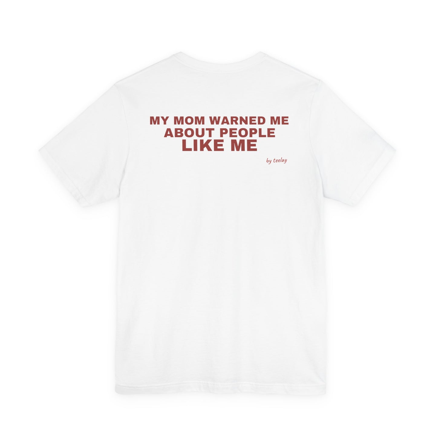 My Mom Warned Me About People Like Me Tee