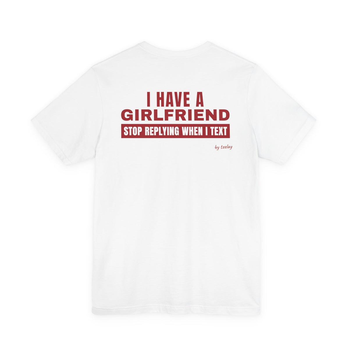 I Have A Girlfriend Stop Replying When I Text Tee