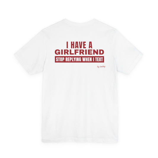 I Have A Girlfriend Stop Replying When I Text Tee