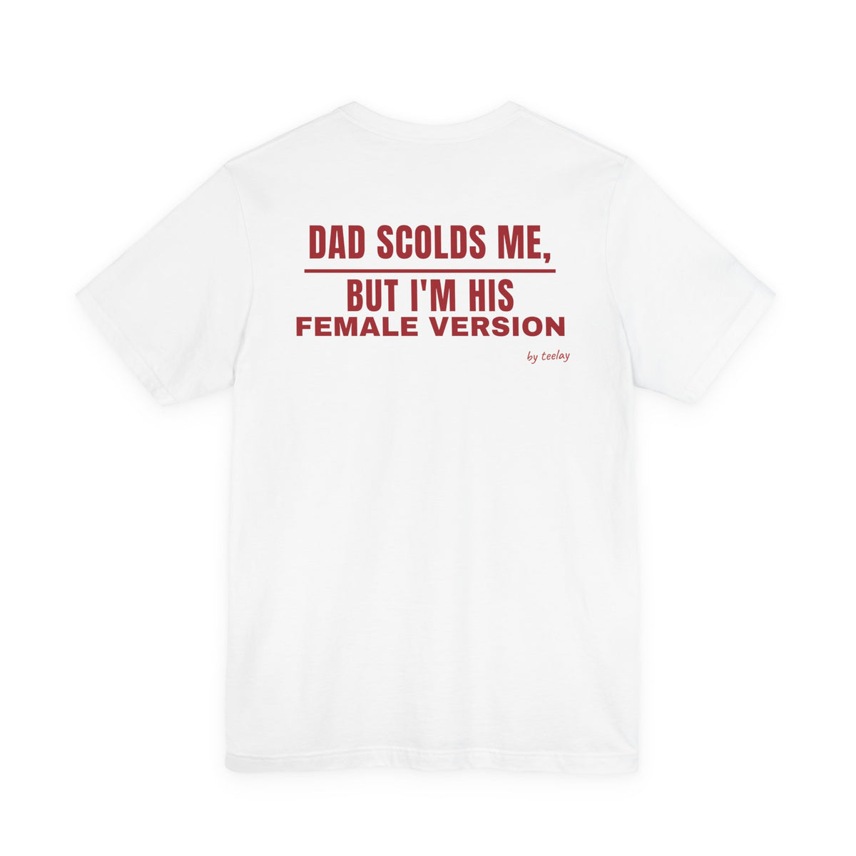Dad Scolds Me But I'm His Female Version Tee