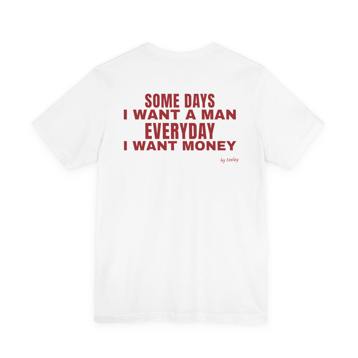 Some Days I Want A Man, Everyday I Want Money Tee