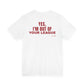 Yes, I'm Out Of Your League Tee