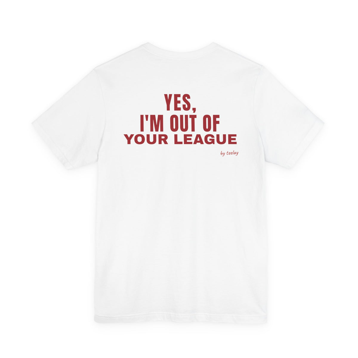 Yes, I'm Out Of Your League Tee