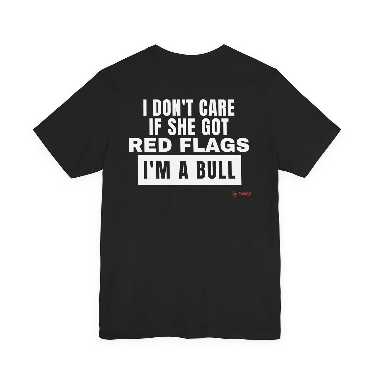 I Don't Care If She Got Red Flags I'm A Bull Tee