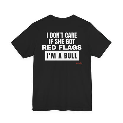 I Don't Care If She Got Red Flags I'm A Bull Tee