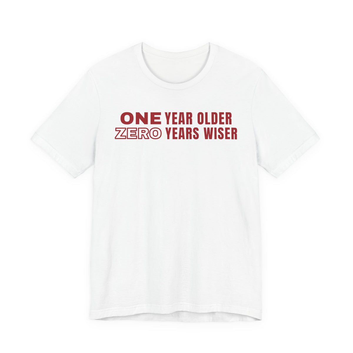 Front of a white t shirt with One Year Older Zero Years Wiser printed in red