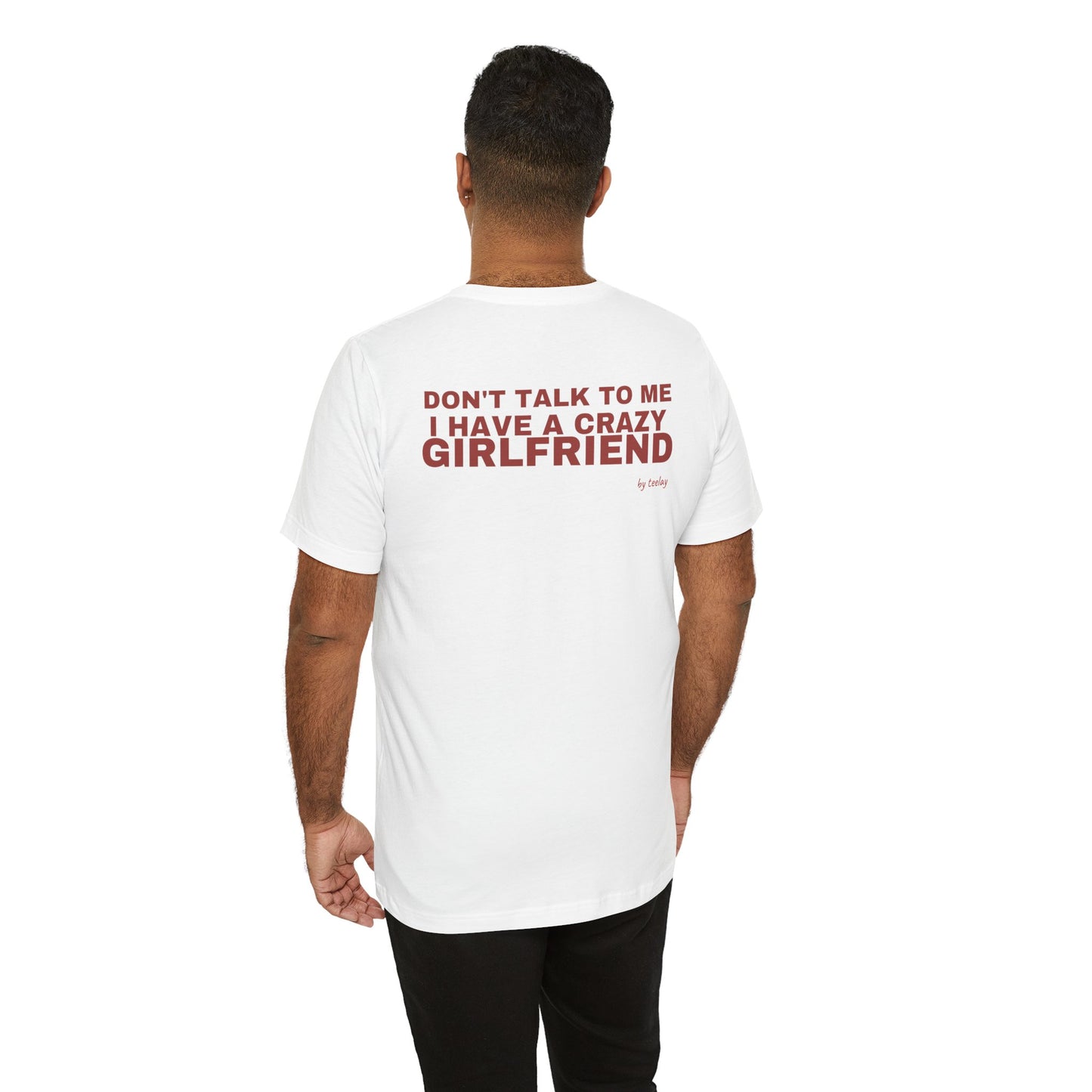 Don't Talk To Me, I Have A Crazy Girlfriend Tee
