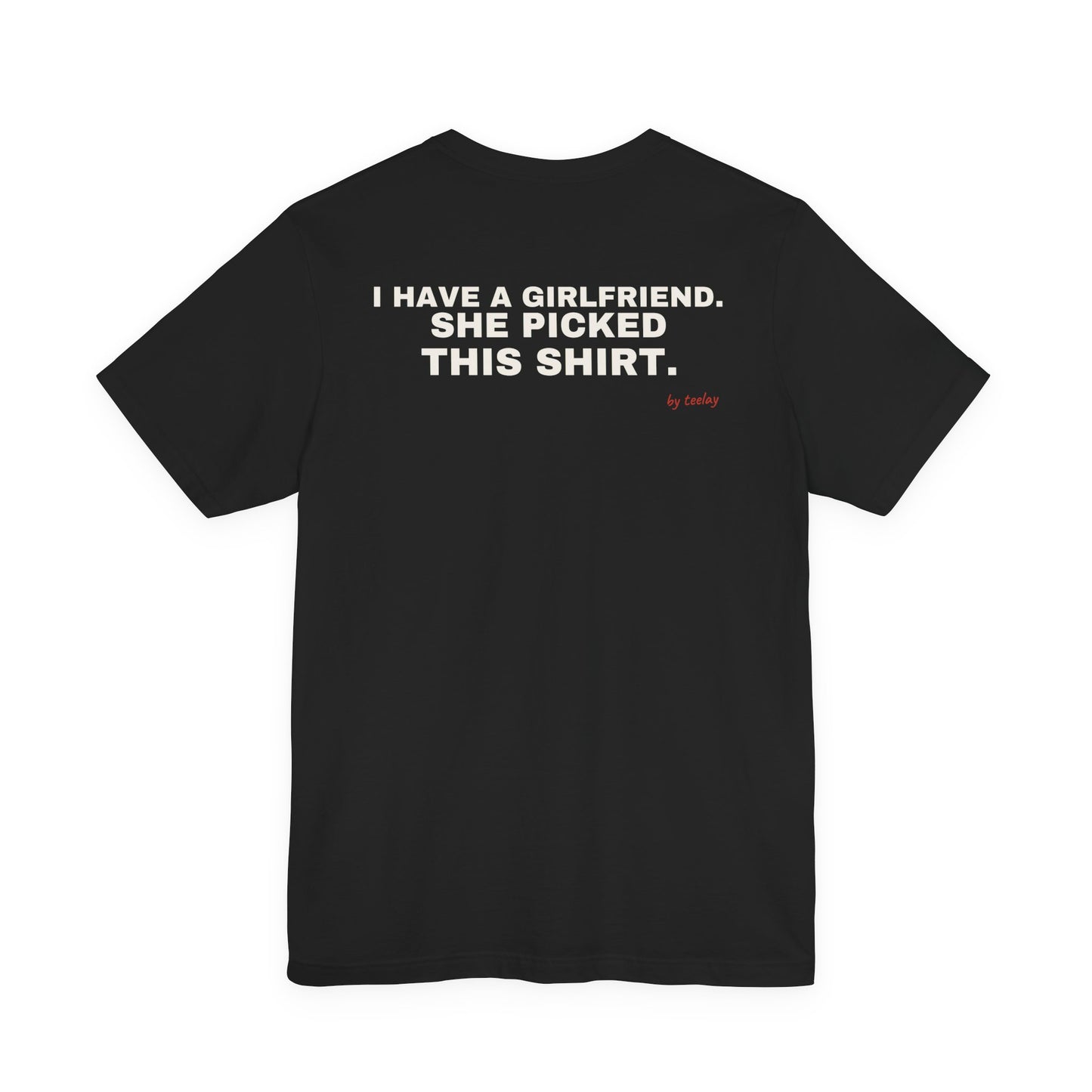 I Have A Girlfriend, She Picked This Shirt Tee