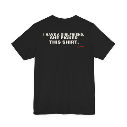 I Have A Girlfriend, She Picked This Shirt Tee