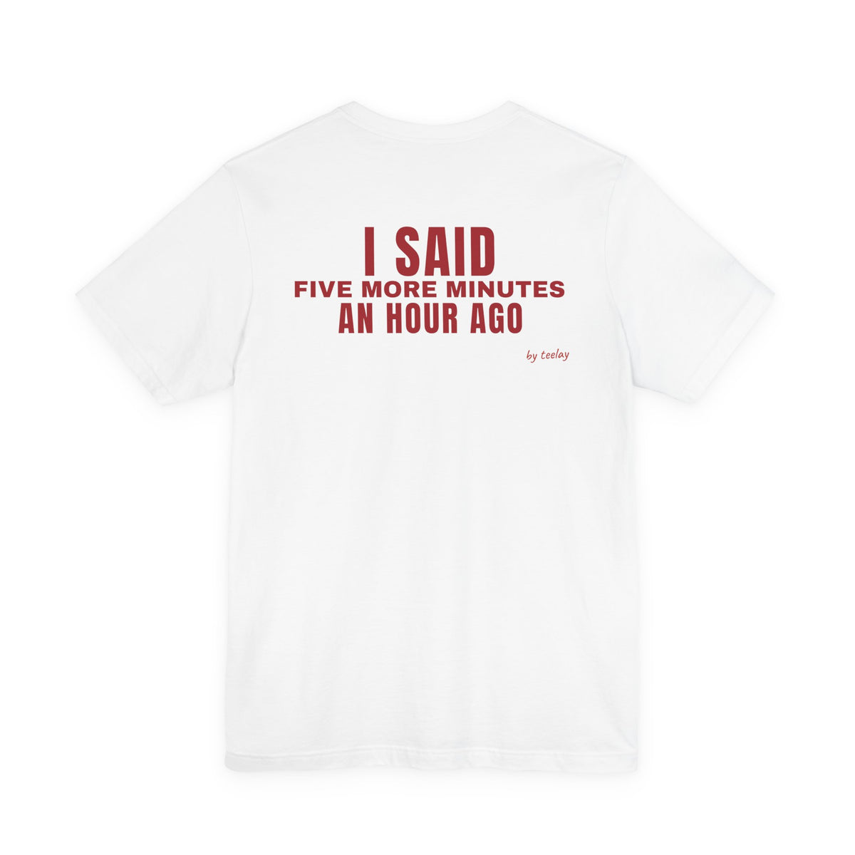 Back of a white t shirt with I Said Five More Minutes An Hour Ago printed in red