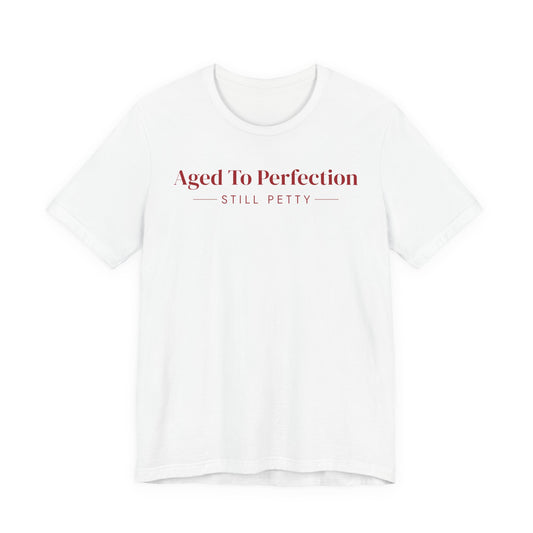 Aged To Perfection Still Petty Tee