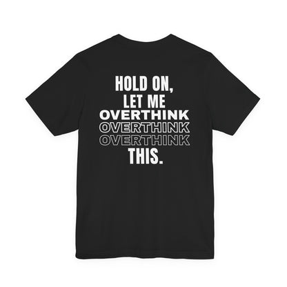 Hold On Let Me Overthink This Tee
