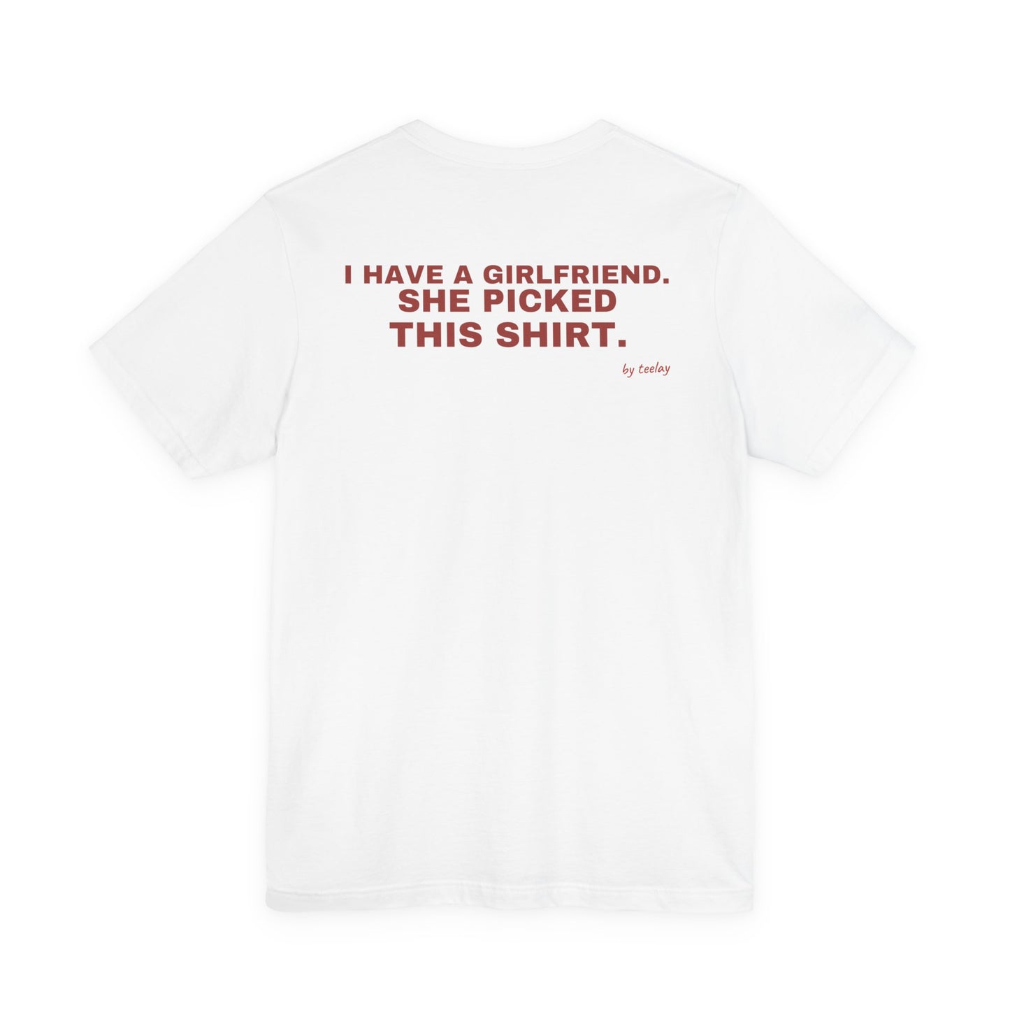 I Have A Girlfriend, She Picked This Shirt Tee