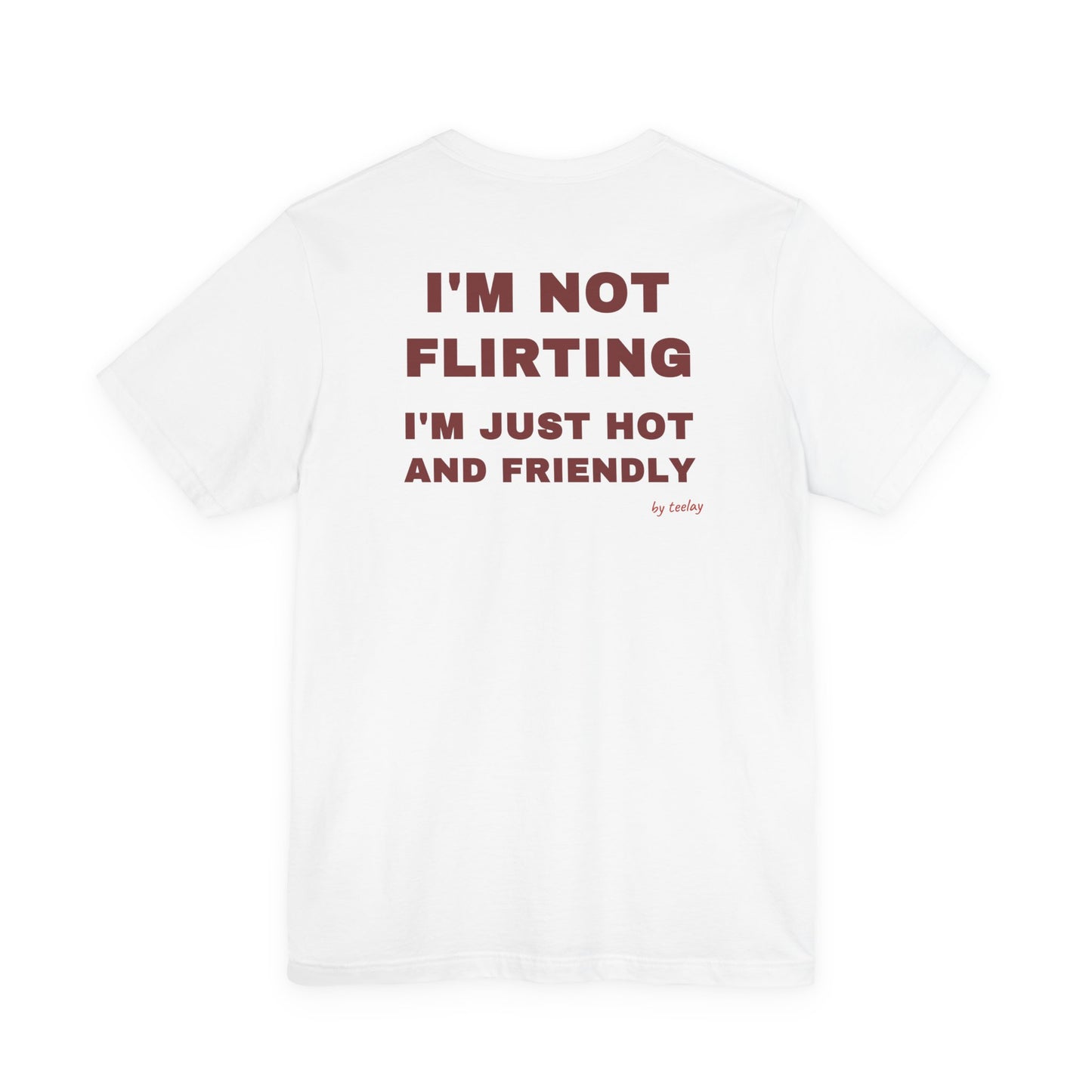 I'm Not Flirting I'm Just Hot And Friendly Tee