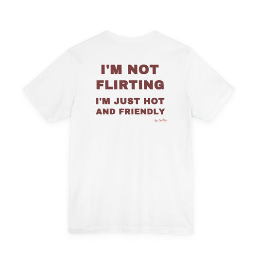 I'm Not Flirting I'm Just Hot And Friendly Tee