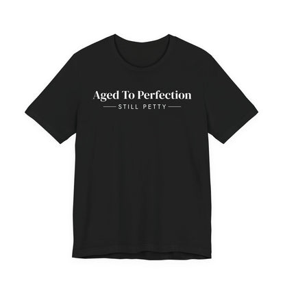 Aged To Perfection Still Petty Tee