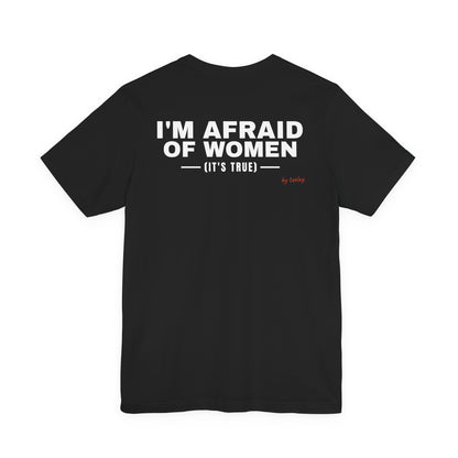 I'm Afraid Of Women (It's True) Tee