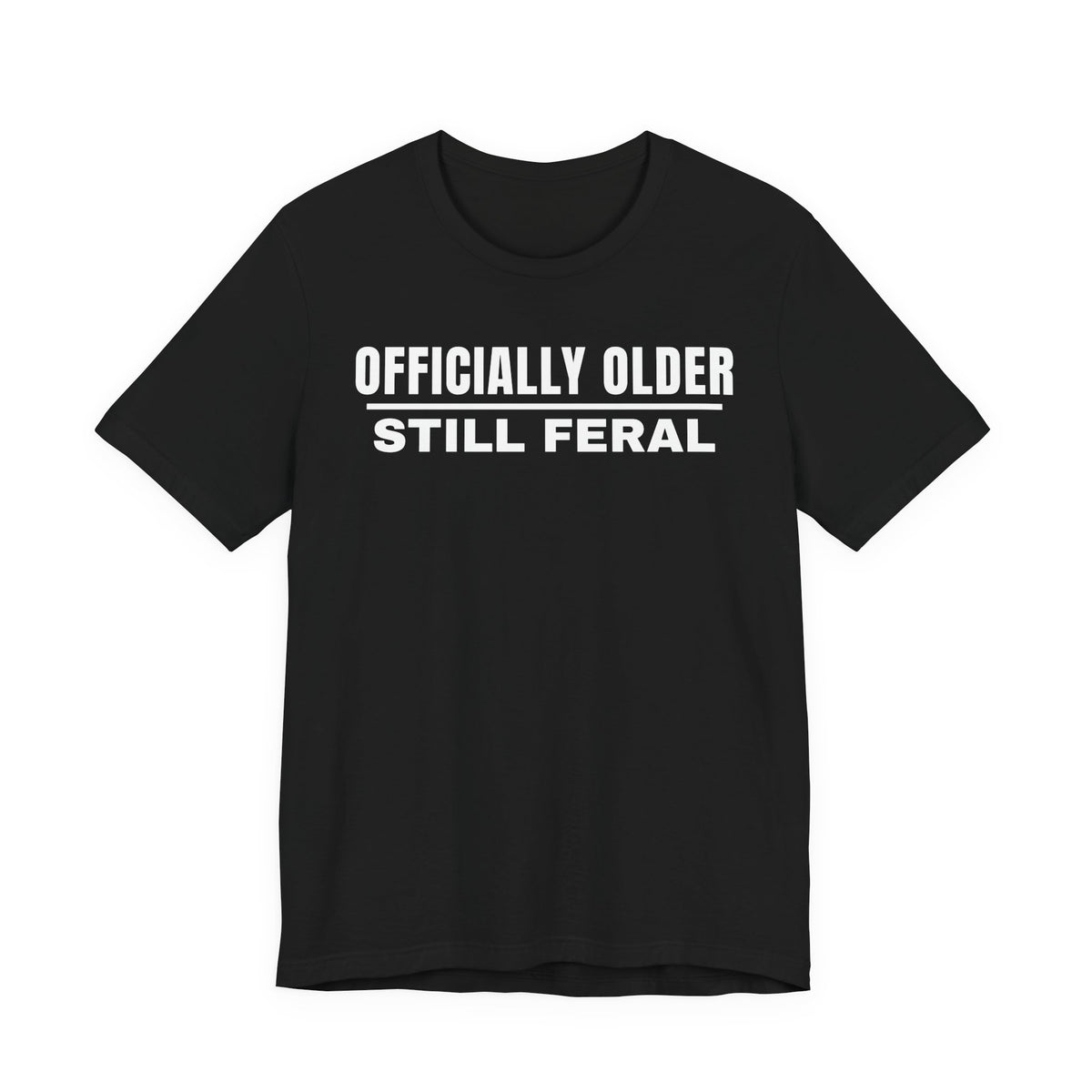 Officially Older Still Feral Tee