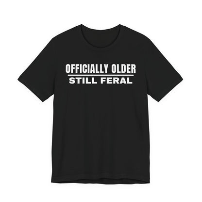 Officially Older Still Feral Tee