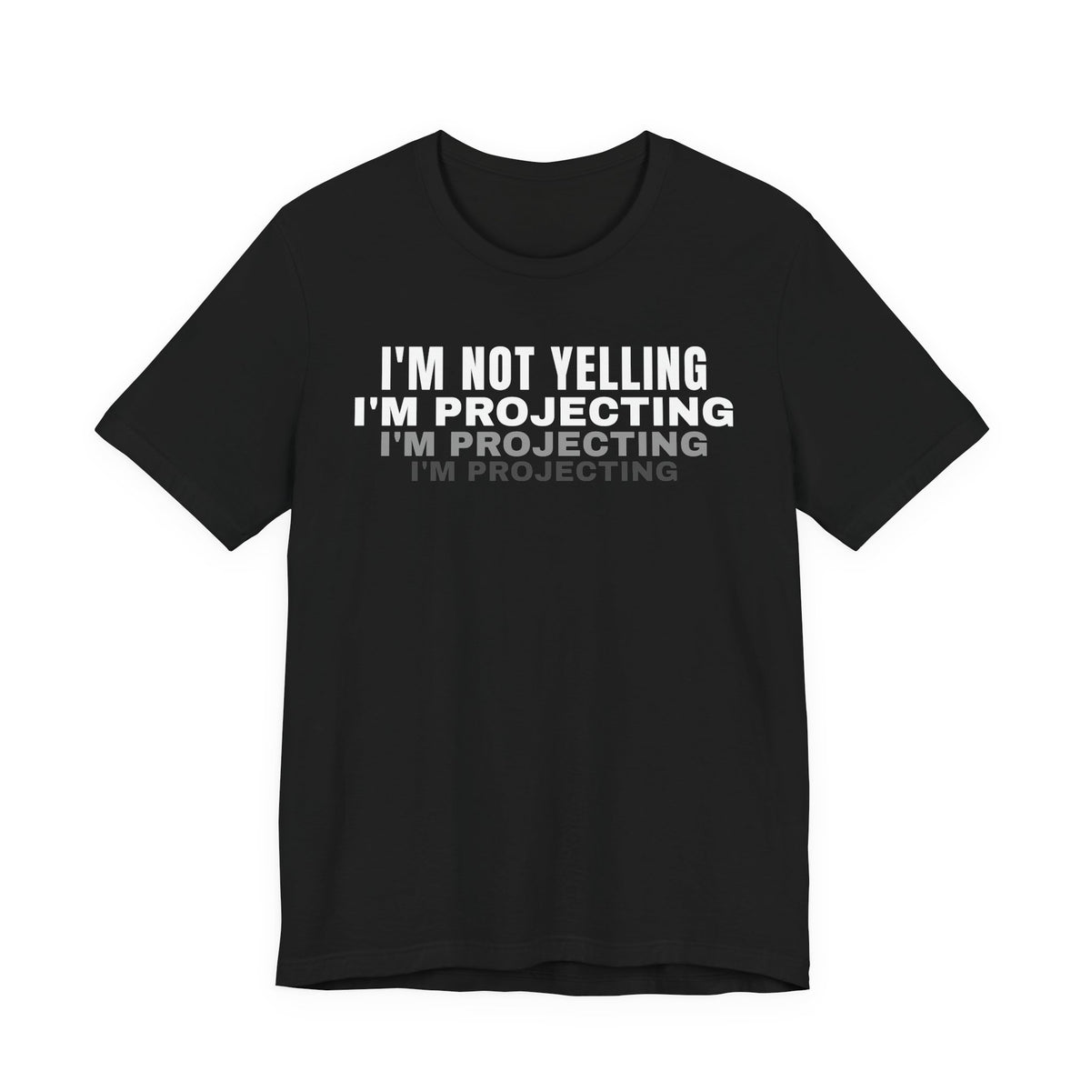 Front of a black t shirt with I'm Not Yelling I'm Projecting printed in white