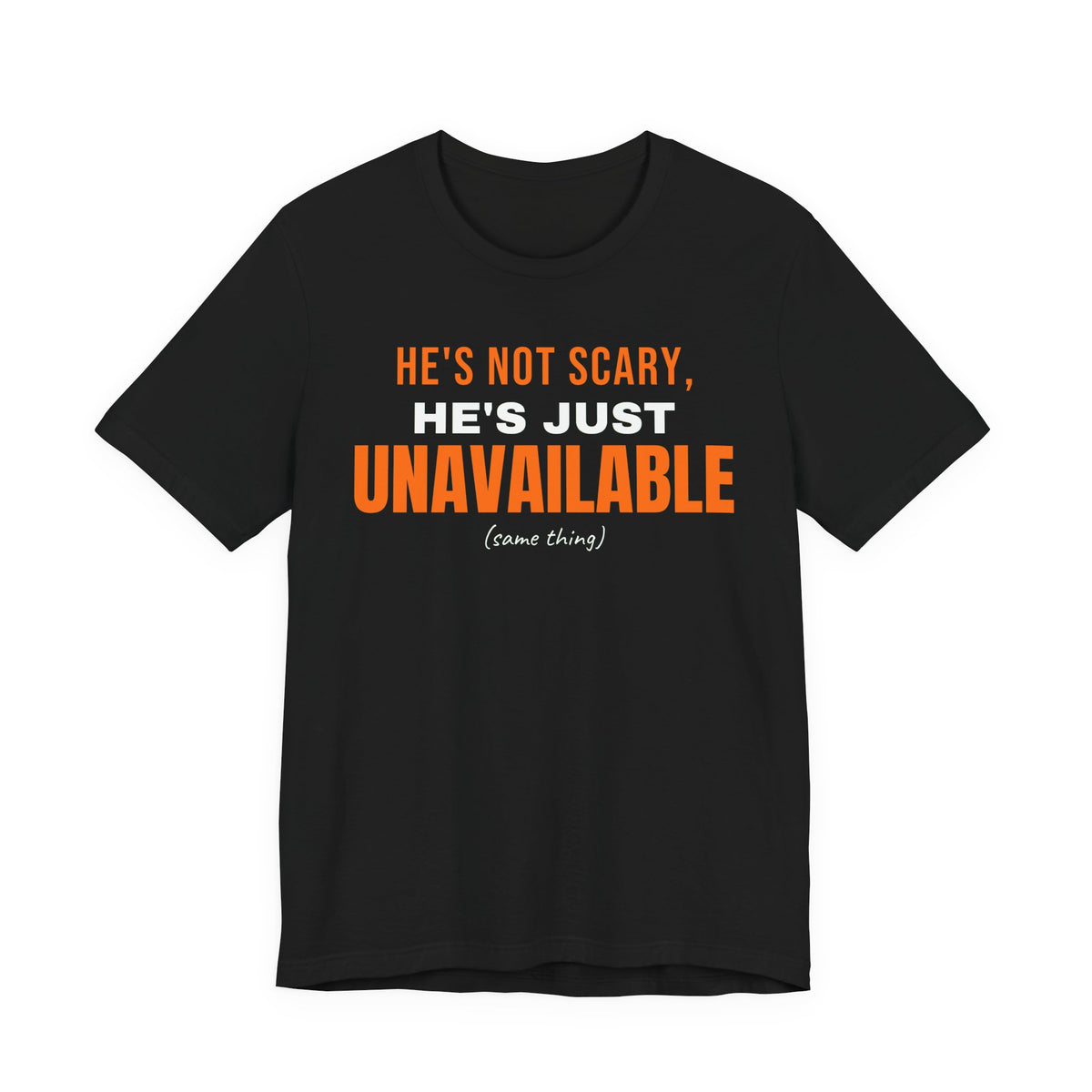 Black oversized t shirt with He's Not Scary, He's Just Unavailable printed in orange on the front