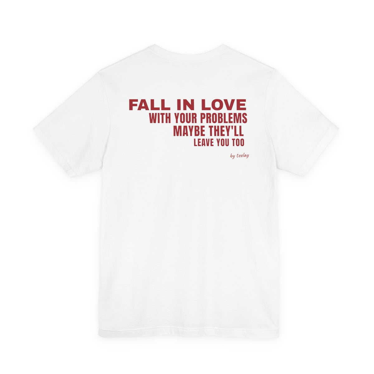 Fall In Love With Your Problems Maybe They'll Leave You Too Tee