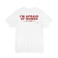 I'm Afraid Of Women (It's True) Tee
