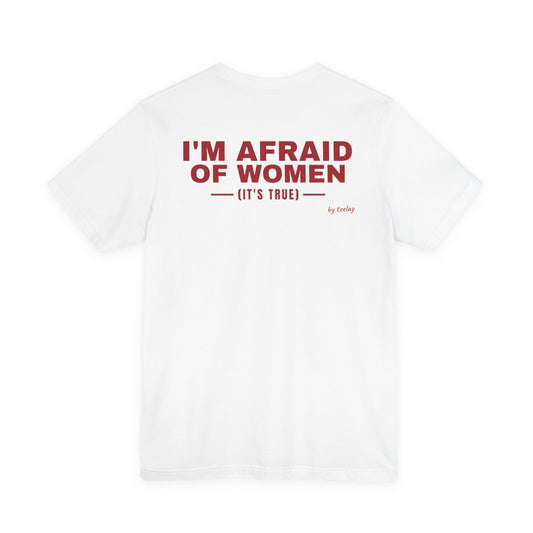 I'm Afraid Of Women (It's True) Tee